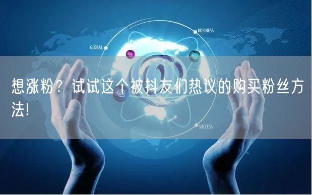 想涨粉？试试这个被抖友们热议的购买粉丝方法!
