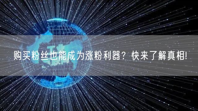购买粉丝也能成为涨粉利器？快来了解真相!
