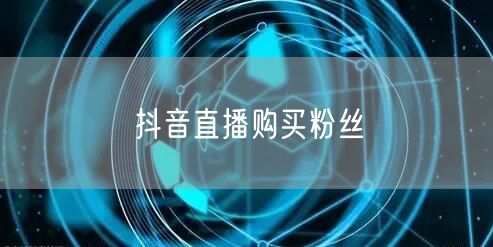 抖音直播购买粉丝