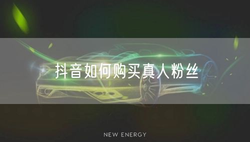 抖音如何购买真人粉丝
