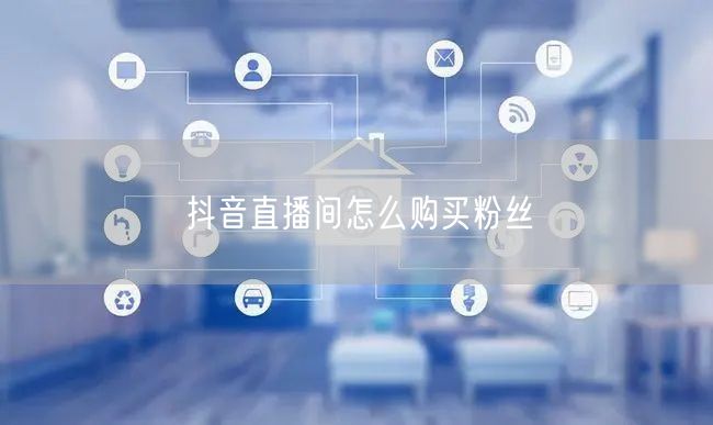 抖音直播间怎么购买粉丝