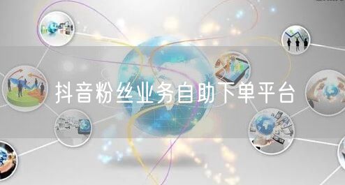 抖音粉丝业务自助下单平台