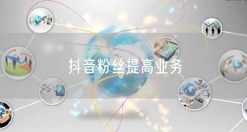 抖音粉丝提高业务