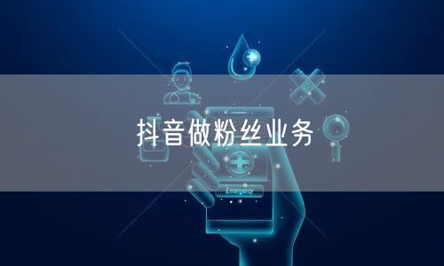 抖音做粉丝业务