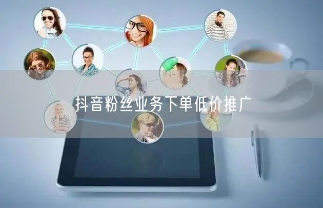 抖音粉丝业务下单低价推广