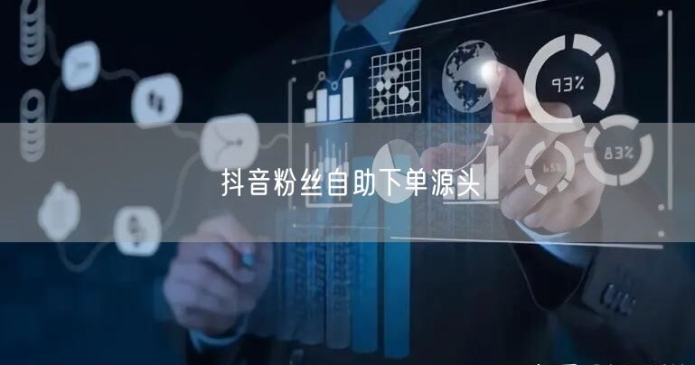 抖音粉丝自助下单源头