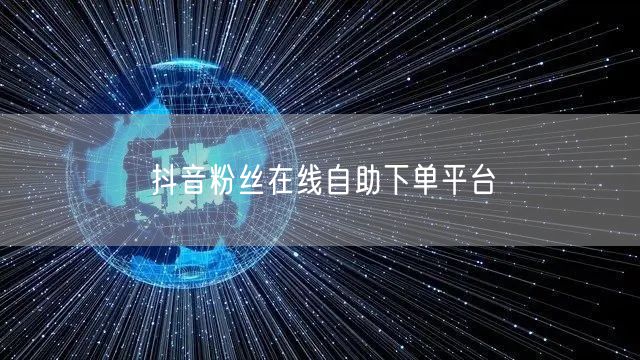 抖音粉丝在线自助下单平台