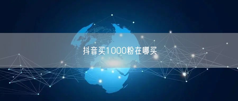 抖音买1000粉在哪买