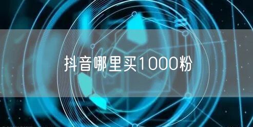 抖音哪里买1000粉