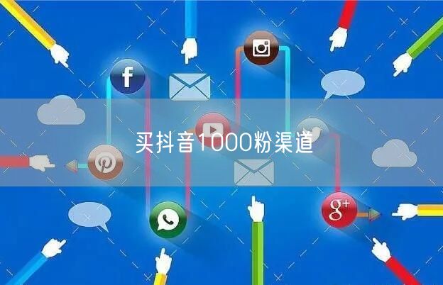 买抖音1000粉渠道