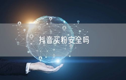 抖音买粉安全吗