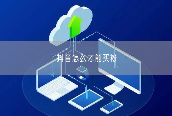 抖音怎么才能买粉