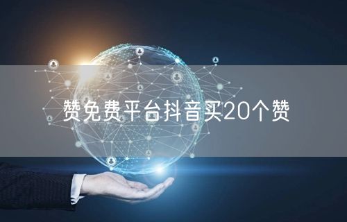 赞免费平台抖音买20个赞