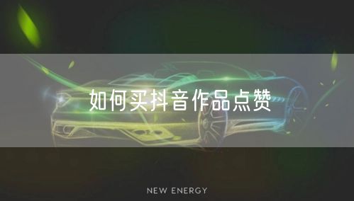 如何买抖音作品点赞