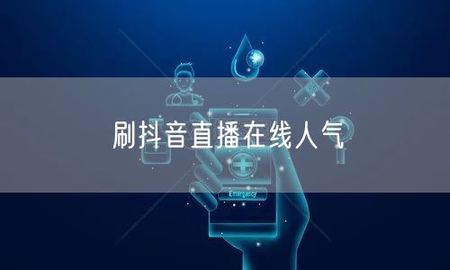 刷抖音直播在线人气