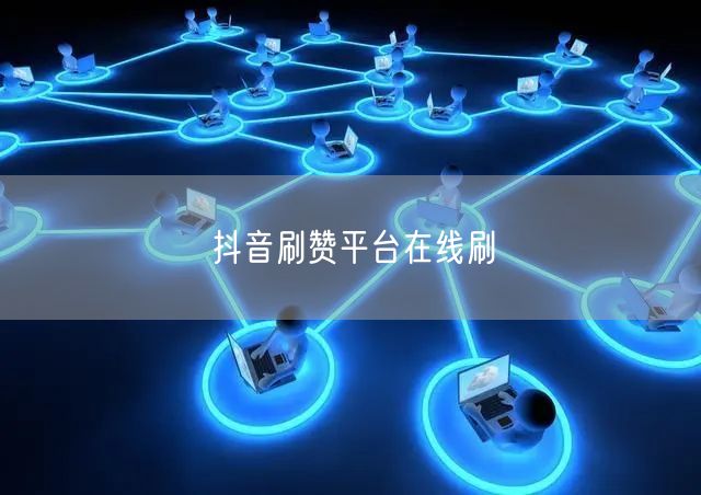 抖音刷赞平台在线刷