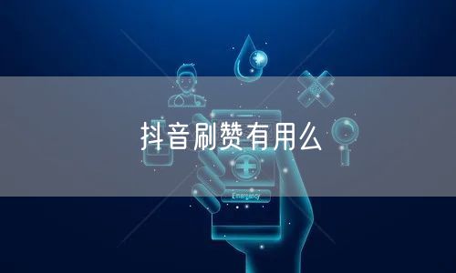 抖音刷赞有用么