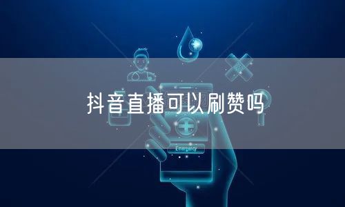 抖音直播可以刷赞吗