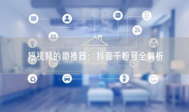 短视频的助推器：抖音千粉号全解析