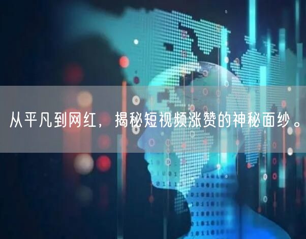 从平凡到网红，揭秘短视频涨赞的神秘面纱。
