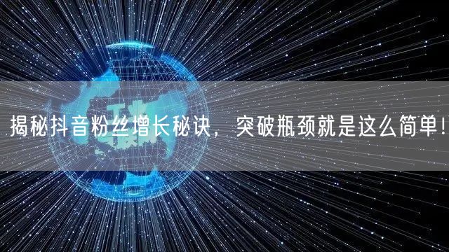 揭秘抖音粉丝增长秘诀，突破瓶颈就是这么简单！