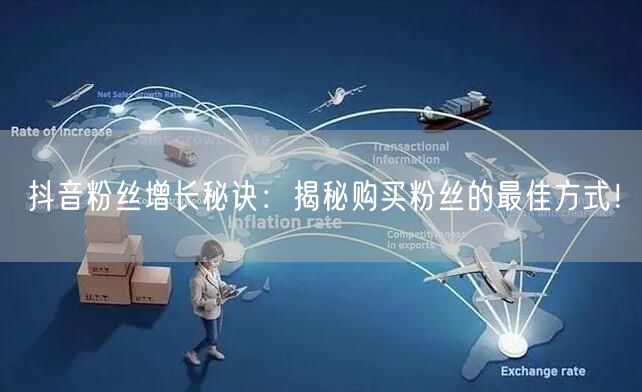 抖音粉丝增长秘诀：揭秘购买粉丝的最佳方式！