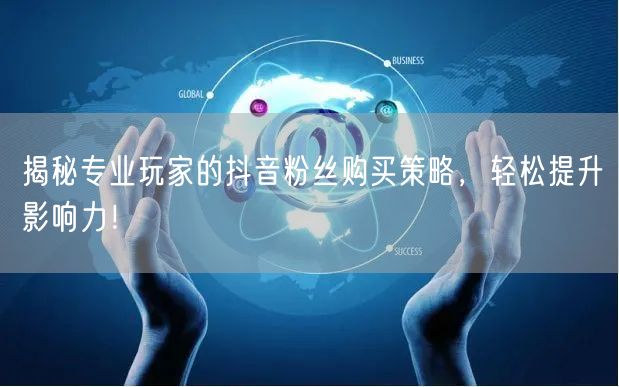 揭秘专业玩家的抖音粉丝购买策略，轻松提升影响力！