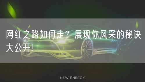 网红之路如何走？展现你风采的秘诀大公开!