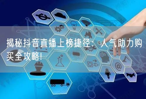 揭秘抖音直播上榜捷径：人气助力购买全攻略!