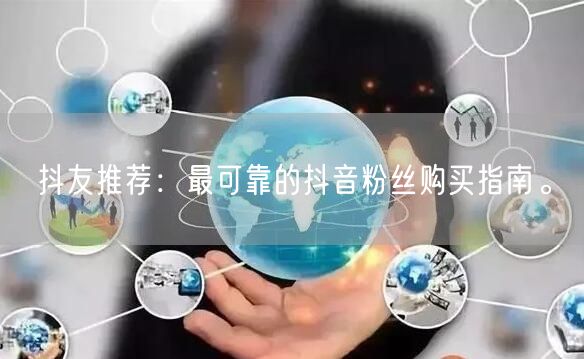 抖友推荐：最可靠的抖音粉丝购买指南。