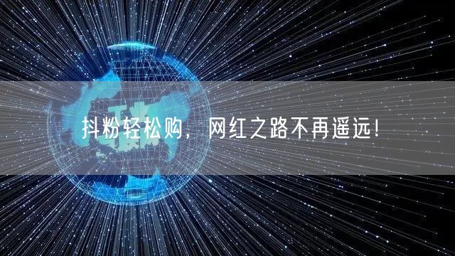 抖粉轻松购，网红之路不再遥远！
