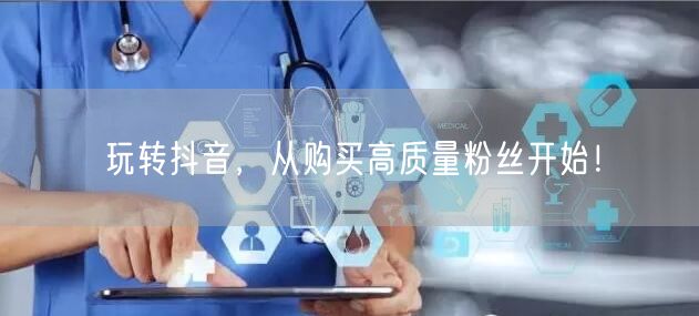 玩转抖音，从购买高质量粉丝开始！
