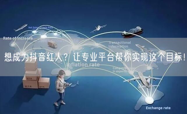 想成为抖音红人？让专业平台帮你实现这个目标！