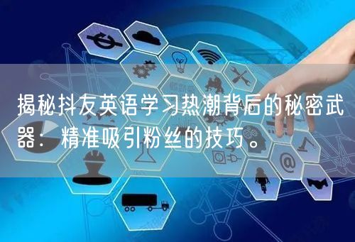 揭秘抖友英语学习热潮背后的秘密武器：精准吸引粉丝的技巧。
