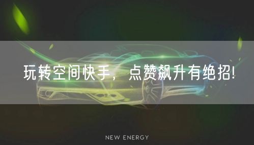 玩转空间快手，点赞飙升有绝招!