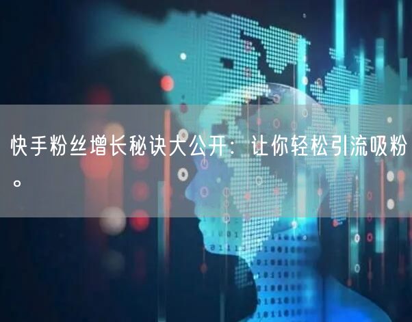 快手粉丝增长秘诀大公开：让你轻松引流吸粉。