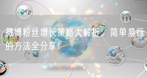 微博粉丝增长策略大解析：简单易行的方法全分享！