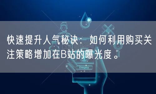 快速提升人气秘诀：如何利用购买关注策略增加在B站的曝光度。