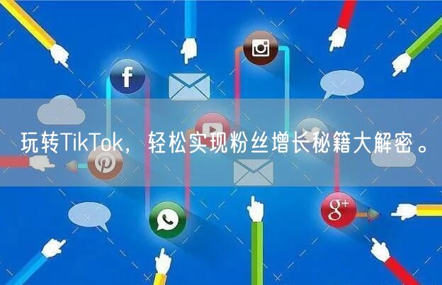 玩转TikTok，轻松实现粉丝增长秘籍大解密。