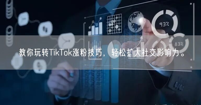 教你玩转TikTok涨粉技巧，轻松扩大社交影响力。