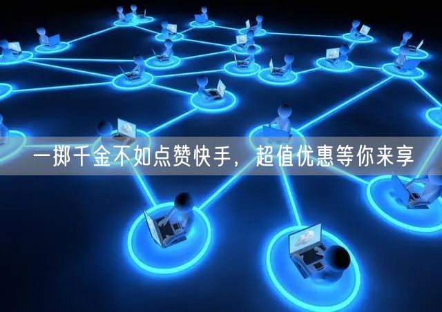 一掷千金不如点赞快手，超值优惠等你来享