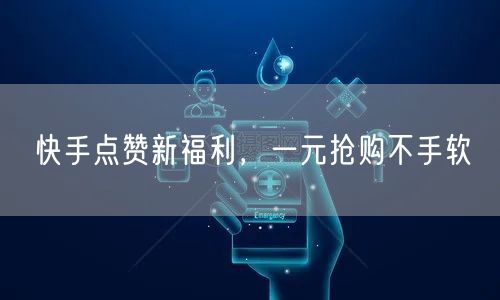 快手点赞新福利，一元抢购不手软