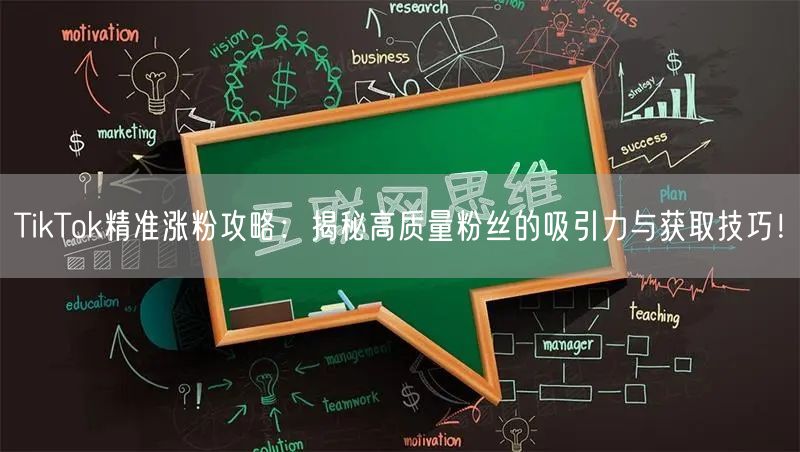 TikTok精准涨粉攻略：揭秘高质量粉丝的吸引力与获取技巧！