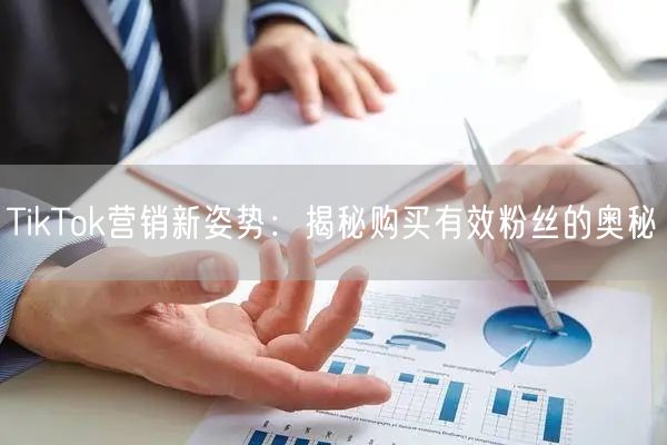 TikTok营销新姿势：揭秘购买有效粉丝的奥秘