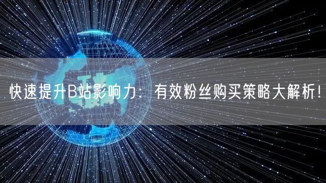 快速提升B站影响力：有效粉丝购买策略大解析！