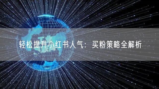 轻松提升小红书人气：买粉策略全解析