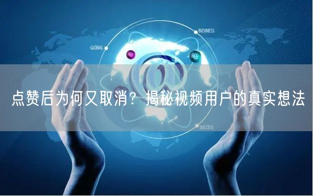 点赞后为何又取消？揭秘视频用户的真实想法