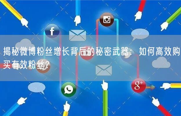 揭秘微博粉丝增长背后的秘密武器：如何高效购买有效粉丝？