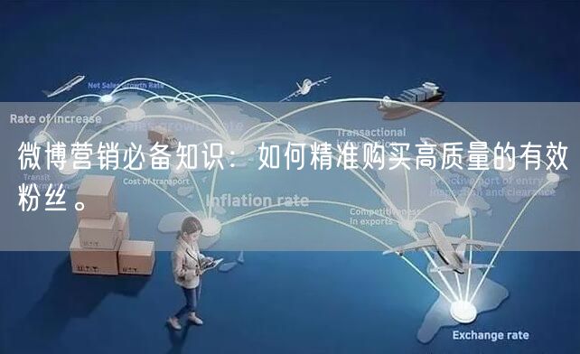 微博营销必备知识：如何精准购买高质量的有效粉丝。