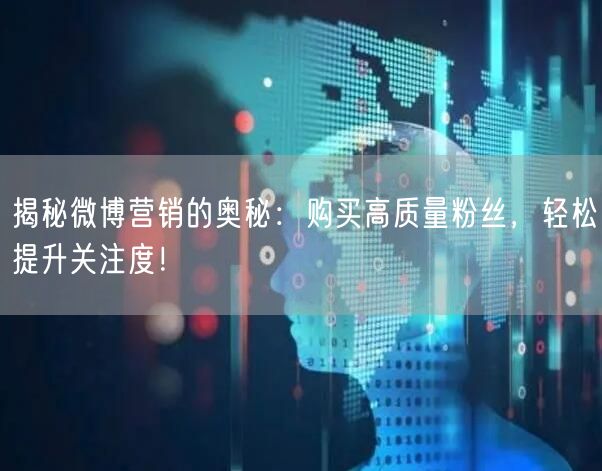 揭秘微博营销的奥秘：购买高质量粉丝，轻松提升关注度！